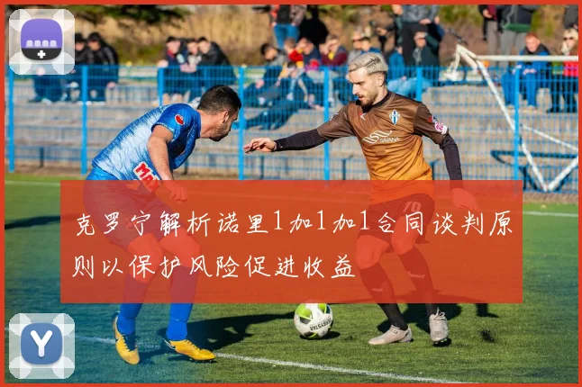 克罗宁解析诺里1加1加1合同谈判原则以保护风险促进收益