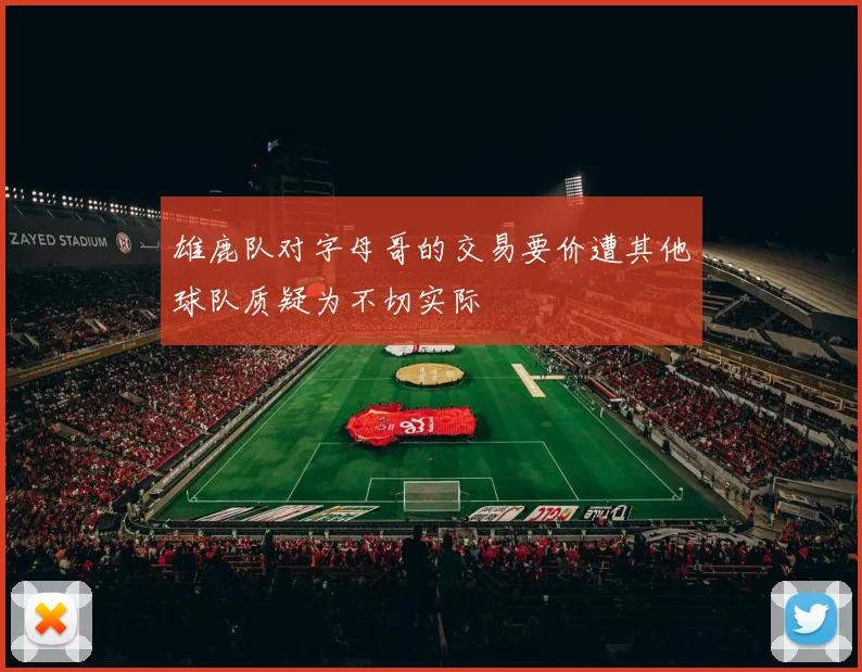 雄鹿队对字母哥的交易要价遭其他球队质疑为不切实际